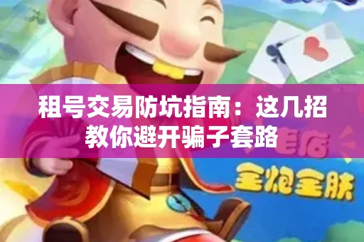 租号交易防坑指南：这几招教你避开骗子套路